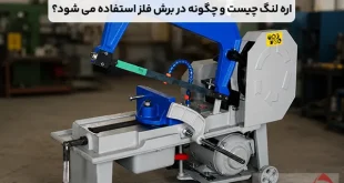 اره لنگ چیست و چگونه در برش فلز استفاده می شود؟